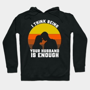 I THINK BEING YOUR HUSBAND Hoodie